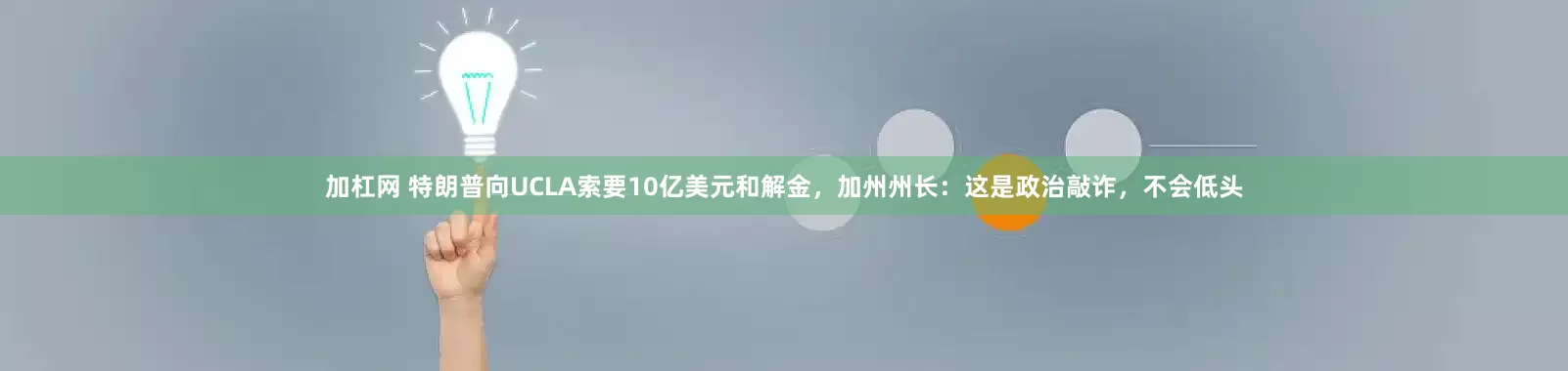 加杠网 特朗普向UCLA索要10亿美元和解金，加州州长：这是政治敲诈，不会低头