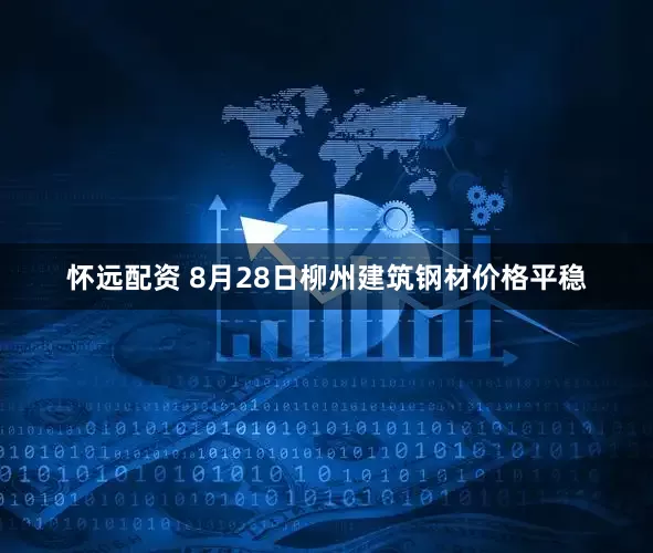 怀远配资 8月28日柳州建筑钢材价格平稳