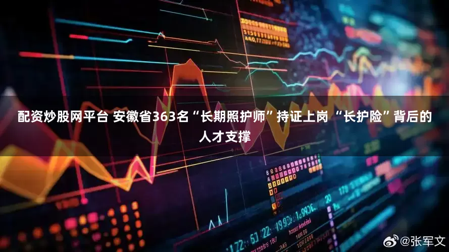 配资炒股网平台 安徽省363名“长期照护师”持证上岗 “长护险”背后的人才支撑
